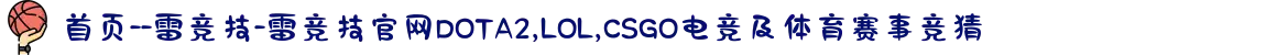 首页--雷竞技-雷竞技官网DOTA2,LOL,CSGO电竞及体育赛事竞猜